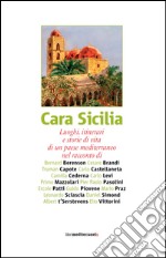 Cara Sicilia. Luoghi, itinerari e storie di vita di un paese mediterraneo nel racconto di Bernard Berenson, Cesare Brandi, Truman Capote, Carlo Castellaneta... libro