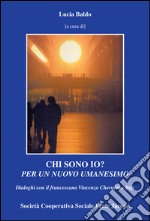 Chi sono io? Per un nuovo umanesimo. Dialoghi con il francescano Vincenzo Cherubino Bigi