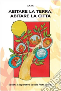 Abitare la terra, abitare la città. Atti del Convegno (Predazzo, 23-26 agosto 2016) libro