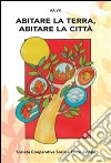 Abitare la terra, abitare la città. Atti del Convegno (Predazzo, 23-26 agosto 2016) libro di Passoni A. (cur.)