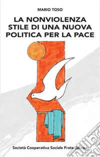 La nonviolenza stile di una nuova politica per la pace libro