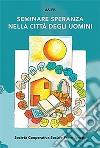 Seminare speranza nella città degli uomini. Atti del Convegno (Bellamonte, agosto 2017) libro