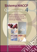 Sistema HACCP. Principi, metodi e casi pratici per l'elaborazione di un piano di autocontrollo alimentare per le aziende agro-alimentari. Quaderno tecnico. Vol. 4 libro