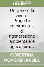 Un parco da vivere. Progetto sperimentale di rigenerazione ambientale e agricoltura sociale libro