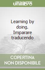 Learning by doing. Imparare traducendo libro