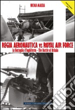 Regia Aeronautica vs Royal Air Force. La battaglia d'Inghilterra. Quei cieli amari d'Inghilterra libro