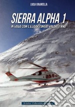 Sierra Alpha 1. In volo con l'elisoccorso valdostano libro