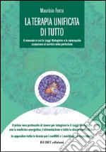 La terapia unificata di tutto. Il manuale in cui li leggi biologiche cooperano al servizio della perfezione libro