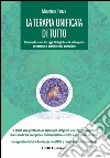 La terapia unificata di tutto. Il manuale in cui li leggi biologiche cooperano al servizio della perfezione libro di Forza Maurizio