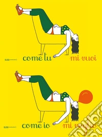 Come tu mi vuoi. Come io mi voglio