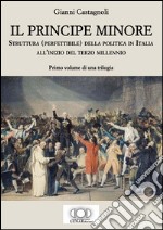 Il principe minore. Struttura (perfettibile) della politica in Italia all'inizio del terzo millennio. Vol. 1 libro