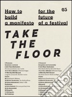 How to build a manifesto for the future of a festival. Take the floor. Ediz. italiana e inglese libro