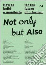 How to build a manifesto for the future of a festival. Not only but also. Ediz. italiana e inglese libro