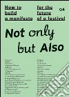 How to build a manifesto for the future of a festival. Not only but also. Ediz. italiana e inglese libro