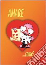 Amare... Come? libro