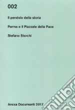 Il pendolo della storia. Parma e il Piazzale della Pace libro