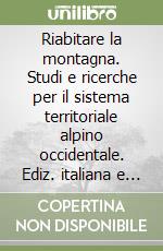 Riabitare la montagna. Studi e ricerche per il sistema territoriale alpino occidentale. Ediz. italiana e inglese libro