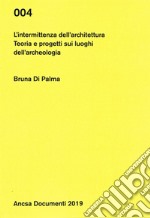 L'intermittenza dell'architettura. Teoria e progetti sui luoghi dell'archeologia