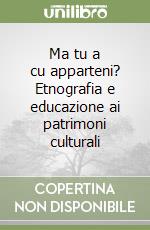 Ma tu a cu apparteni? Etnografia e educazione ai patrimoni culturali libro