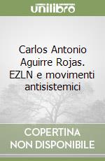 Carlos Antonio Aguirre Rojas. EZLN e movimenti antisistemici libro