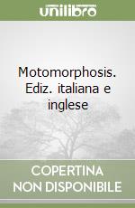 Motomorphosis. Ediz. italiana e inglese libro