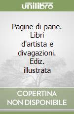 Pagine di pane. Libri d'artista e divagazioni. Ediz. illustrata libro