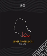 Luigi Angelucci. The artist. Ediz. italiana libro