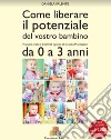 Come liberare il potenziale del vostro bambino. Manuale pratico di attività ispirate al metodo Montessori da 0 a 3 anni libro