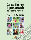 Come liberare il potenziale del vostro bambino. Manuale pratico di attività ispirate al metodo Montessori da 3 a 6 anni libro