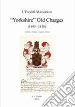 Yorkshire old charges (1600-1806). Ediz. inglese e italiana