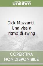 Dick Mazzanti. Una vita a ritmo di swing