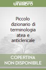 Piccolo dizionario di terminologia atea e anticlericale libro