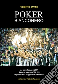 Poker Bianconero. La splendida Juv 2015. Il quarto scudetto di fila #33; la quarta stella #coppaitalia10 e #Berlino libro