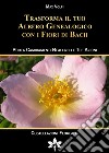 Trasforma il tuo albero genealogico con i fiori di Bach. Porta cambiamenti reali nelle tue azioni. Nuova ediz. libro di Volpi Max