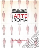 Premio arte Roma 2016 (Roma, 16 settembre-30 ottobre 2016). Ediz. illustrata