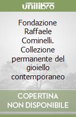 Fondazione Raffaele Cominelli. Collezione permanente del gioiello contemporaneo