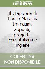 Il Giappone di Fosco Maraini. Immagini, appunti, progetti. Ediz. italiana e inglese