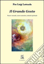 Il grande gesto. Piacere sessuale, amore autentico, intimità spirituale libro