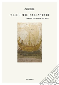 Sulle rotte degli antichi-On the routes of the ancients. Ediz. bilingue libro