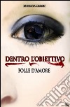 Dentro l'obiettivo. Folle d'amore libro di Lozzio Rossana