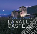 Valle d'Aosta. La Valle dei castelli. Ediz. italiana, inglese e francese libro