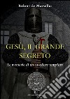 Gesù, il grande segreto. Le memorie di un cavaliere templare libro