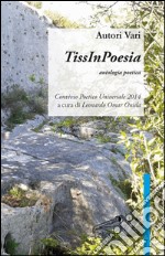 TissInPoesie. Convivio poetico universale 2014. Ediz. italiana, inglese e sarda libro