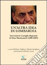 Un'altra idea di Lombardia. Interventi in Consiglio Regionale di Mino Martinazzoli (2000-2005) libro