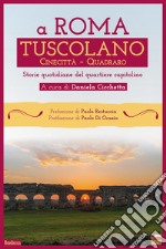 A Roma Tuscolano Cinecittà Quadraro. Storie quotidiane del quartiere capitolino libro