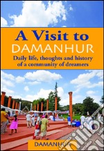 A Visit to Damanhur. Daily life, thoughts and history of a community of dreamers libro