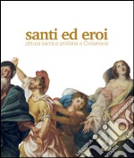 Santi ed eroi. Pittura sacra e profana a Civitanova. Ediz. illustrata libro