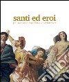 Santi ed eroi. Pittura sacra e profana a Civitanova. Ediz. illustrata libro