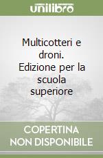 Multicotteri e droni. Edizione per la scuola superiore libro