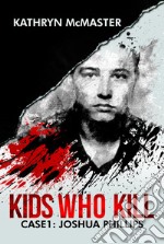 Kids who kill: Joshua Phillips. True crime press